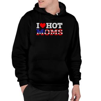 I Love Hot Moms Funny Red Heart Love Mother American Flag Hoodie | Mazezy AU