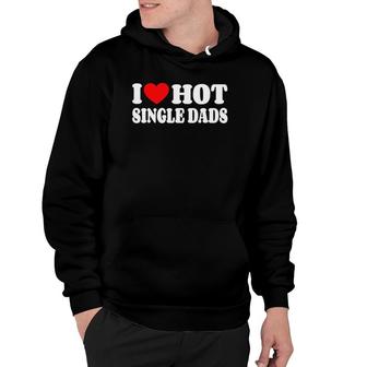 I Love Hot Single Dads Funny Red Heart Love Single Dads Hoodie