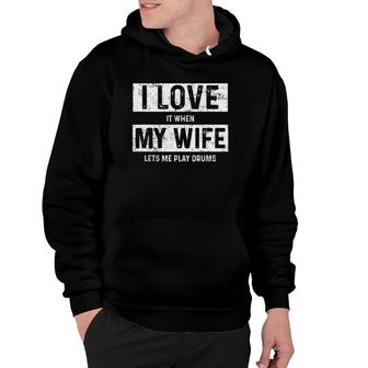 I Love It When My Wife Lets Me Play Drums Hoodie | Mazezy