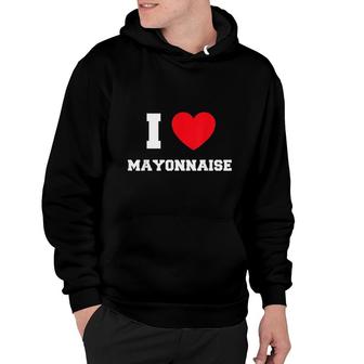 I Love Mayonnaise Hoodie | Mazezy