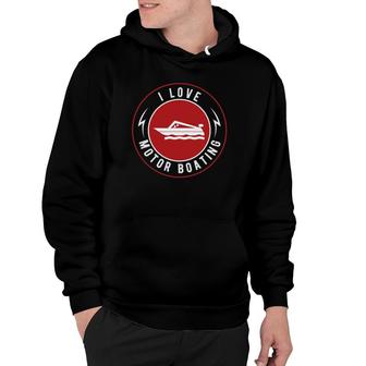 I Love Motor Boating Funny Boating Motor Boat Hoodie | Mazezy