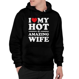 I Love My Hot And Amazing Wife Hoodie | Mazezy