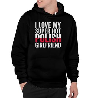 I Love My Super Hot Polish Girlfriend Poland Flag Boyfriend Hoodie | Mazezy