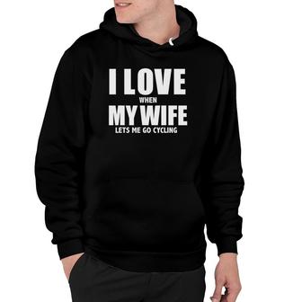 I Love My Wife When She Lets Me Go Cycling Funny Cycle Hoodie | Mazezy