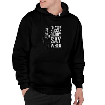 I M Your Huckleberry Say When Hoodie | Mazezy