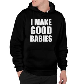 I Make Good Babies Funny Dad Mom Parent Hoodie | Mazezy