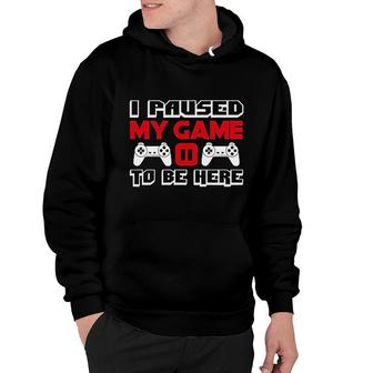 I Paused My Game To Be Here Gift For Men Hoodie | Mazezy