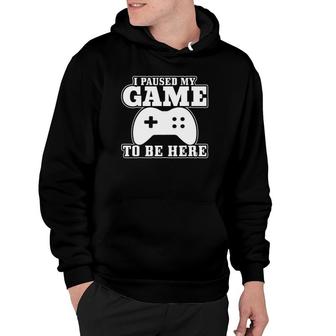 I Paused My Game To Be Here Novelty Hoodie | Mazezy