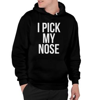 I Pick My Nose Funny Joke Picking Nose Hoodie