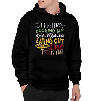I Prefer Cooking But Sometimes Eating Out With My Girls Is Fun S Hoodie | Mazezy