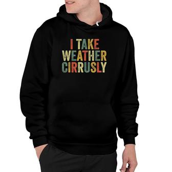 I Take Weather Cirrusly Funny Meteorologist Meteorology Joke Hoodie | Mazezy