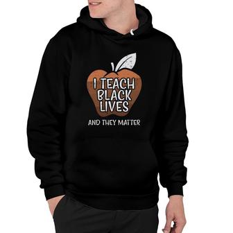 I Teach Black Lives And They Matter African History Teacher Hoodie | Mazezy