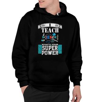 I Teach Science What's Your Super Power Funny Teacher Hoodie | Mazezy