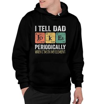 I Tell Dad Jokes Periodically But Only When I Am My Element Hoodie - Thegiftio