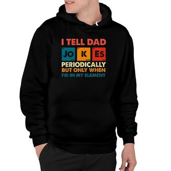 I Tell Dad Jokes Periodically But Only When I'm My Element Hoodie