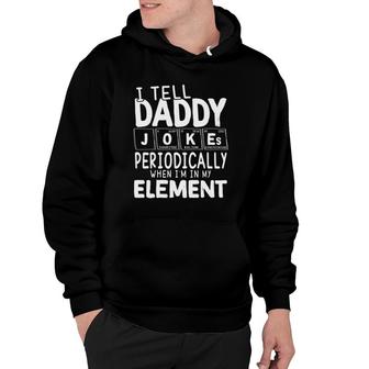 I Tell Daddy Jokes Periodically When I'm In My Element Periodic Table Hoodie | Mazezy DE