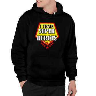 I Train Super Heroes For Teachers Hoodie | Mazezy