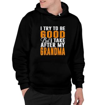 I Try To Be Good But I Take After My Grandma Hoodie | Mazezy