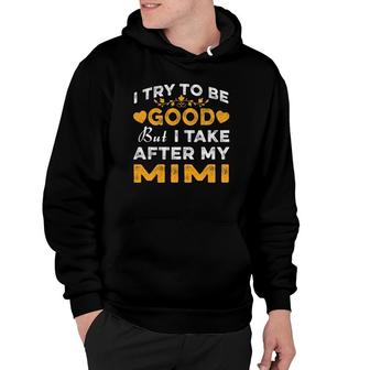 I Try To Be Good But I Take After My Mimi Mothers Day Hoodie | Mazezy