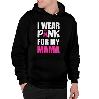 I Wear Pink For My Mama Pink Ribbon Breast Cancer Awareness Hoodie | Mazezy
