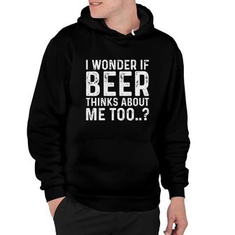 I Wonder If Beer Thinks About Me Too Hoodie | Mazezy