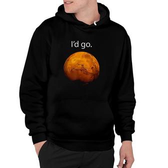 I'd Go To Mars Occupy Mars Space Exploration Hoodie | Mazezy