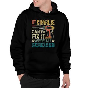 If Charlie Can't Fix It We're All Screwed Funny Fathers Gift Hoodie | Mazezy