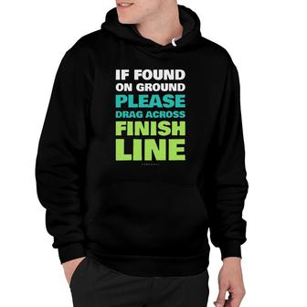 If Found On Ground Please Drag Across Finish Line Funny Tee Hoodie | Mazezy