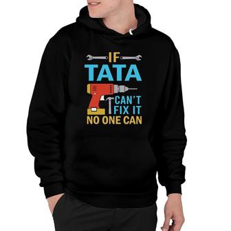 If Tata Can't Fix It No One Can Funny Fathers Day Tata Hoodie | Mazezy