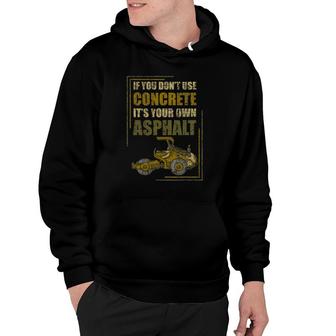If You Don't Use Concrete It's Your Own Asphalt Construction Hoodie | Mazezy