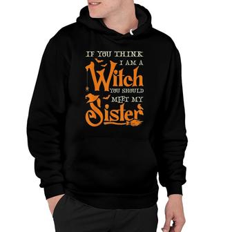 If You Think I Am A Witch You Should Meet My Sister Witch Hoodie | Mazezy
