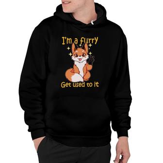 I'm A Furry Get Use To It Furry Gift Furry Hoodie | Mazezy