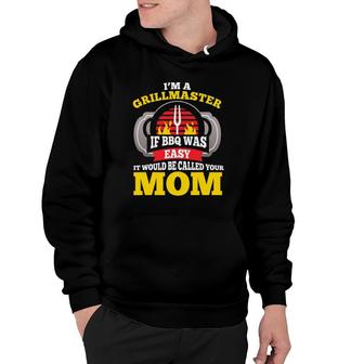 I'm A Grillmaster If Bbq Was Easy It Would Be Called Your Mom Hoodie | Mazezy