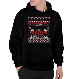 I'm Dreaming Of A White Christmas But Red Will Do Ugly Xmas Hoodie | Mazezy