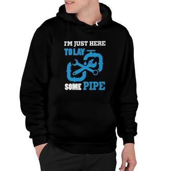 Im Just Here To Lay Some Pipe Hoodie | Mazezy UK