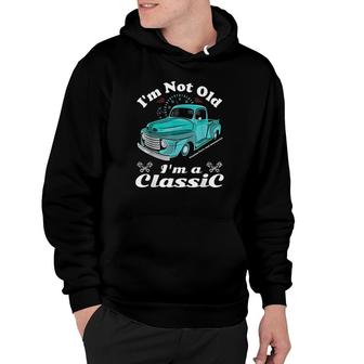 Im Not Old Im A Classic Vintage Car Truck Birthday Hoodie - Seseable