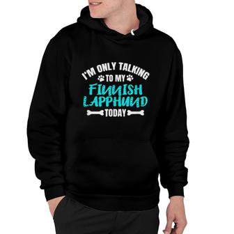 I'm Only Talking To My Finnish Lapphund Today Hoodie | Mazezy