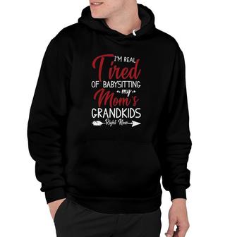 I'm Real Tired Of Babysitting My Mom's Grandkids Right Now Gift Mother's Day Hoodie | Mazezy