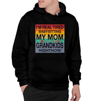 I'm Real Tired Of Babysitting My Mom's Grandkids Right Now Hoodie | Mazezy
