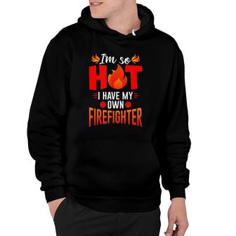 I'm So Hot I Have My Firefighter Wife & Girlfriend Gift Hoodie | Mazezy