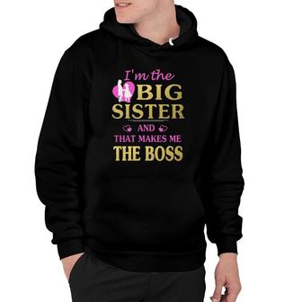 I'm The Big Sister And That Makes Me The Boss Hoodie | Mazezy