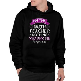 I'm The Math Teachers Scared Of Nothing Hoodie | Mazezy