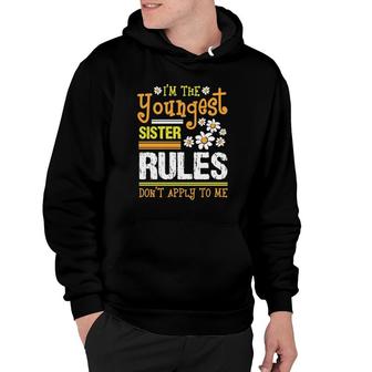 I'm The Youngest Sister Rules Don't Apply To Me Siblings Sis Hoodie | Mazezy