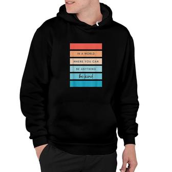 In A World Where You Can Be Anything Be Kind Hoodie | Mazezy