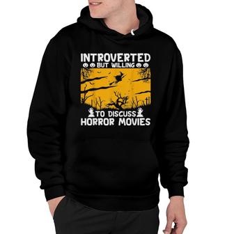 Introverted But Willing To Discuss Horror Movie Hoodie | Mazezy