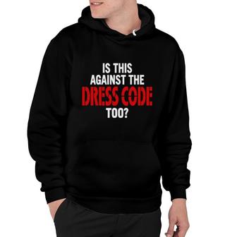 Is This Against The Dress Code Too Hoodie | Mazezy