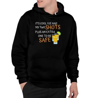 It's Cool I've Had My Two Shots Plus An Extra To Be Safe Premium Hoodie | Mazezy