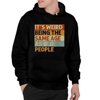 It's Weird Being The Same Age As Old People Retro Hoodie | Mazezy CA