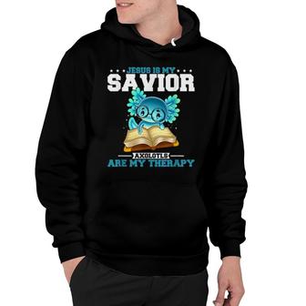 Jesus Is My Savior Axolotls Are My Therapy Hoodie | Mazezy