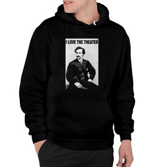 John Wilkes Booth I Love The Theater Hoodie | Mazezy